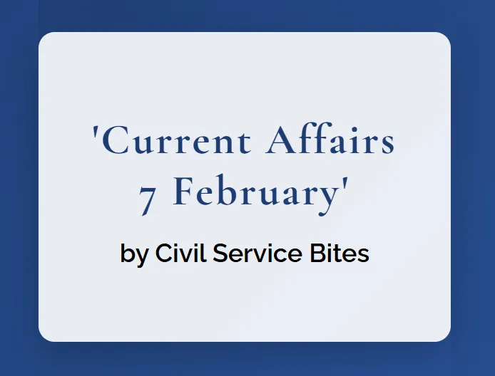 Current Affairs 7 February: Your Fun and Easy Current Affairs Round-Up